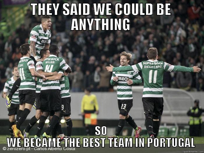 THEY SAID WE COULD BE ANYTHING SO WE BECAME THE BEST TEAM IN PORTUGAL Misc