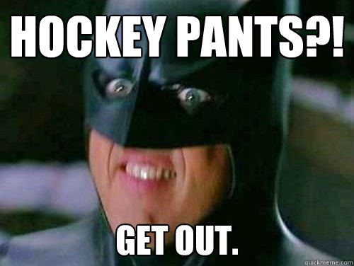 HOCKEY PANTS?! Get out.  