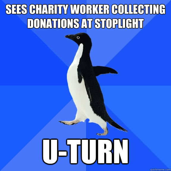 Sees charity worker collecting donations at stoplight U-turn  Socially Awkward Penguin