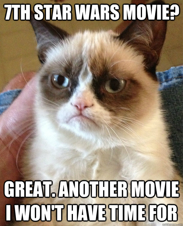 7th Star Wars Movie?  Great. Another movie I won't have time for  Grumpy Cat