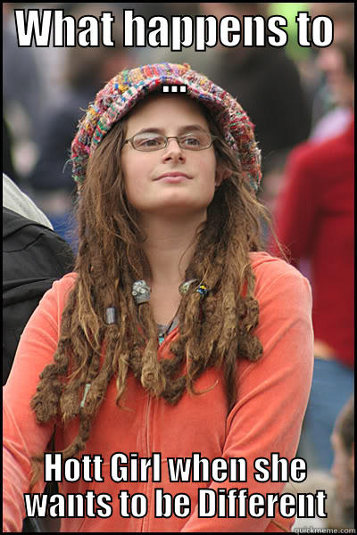 WHAT HAPPENS TO ... HOTT GIRL WHEN SHE WANTS TO BE DIFFERENT College Liberal
