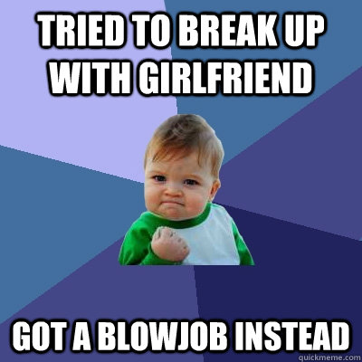 tried to break up with girlfriend Got a blowjob instead  Success Kid