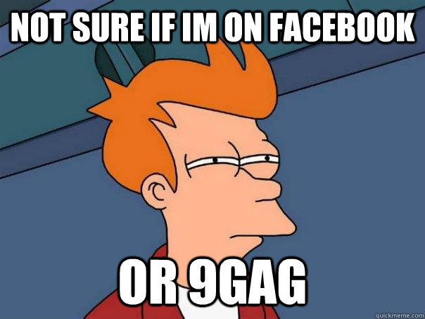 Not sure if im on facebook or 9gag  Futurama Fry