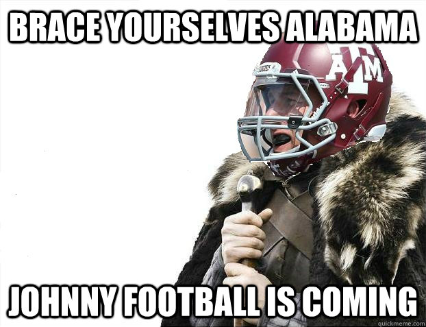 brace yourselves Alabama Johnny Football is Coming - brace yourselves Alabama Johnny Football is Coming  Johnny Football