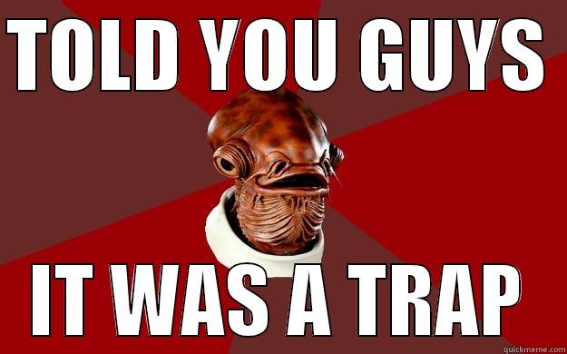 What did i tell ya - TOLD YOU GUYS  IT WAS A TRAP Admiral Ackbar Relationship Expert