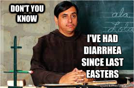 Don't you know I've had Diarrhea since last Easters - Don't you know I've had Diarrhea since last Easters  Nacho Libre