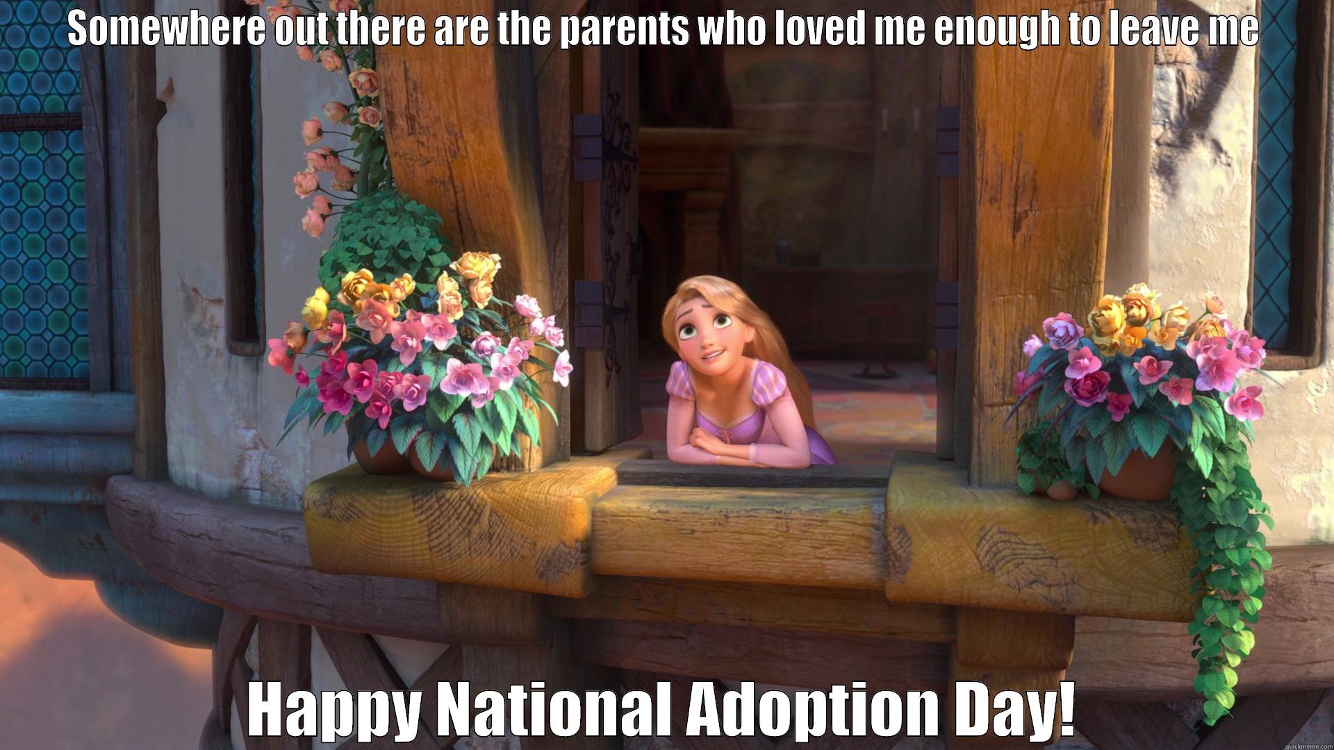 SOMEWHERE OUT THERE ARE THE PARENTS WHO LOVED ME ENOUGH TO LEAVE ME HAPPY NATIONAL ADOPTION DAY! Misc