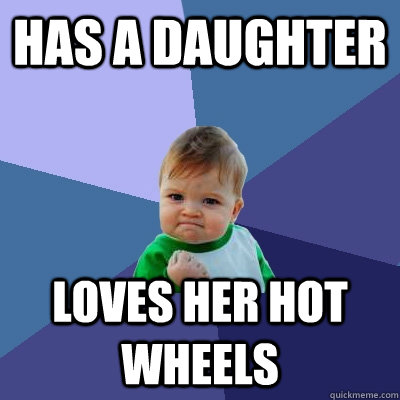 Has a daughter loves her hot wheels  Success Kid