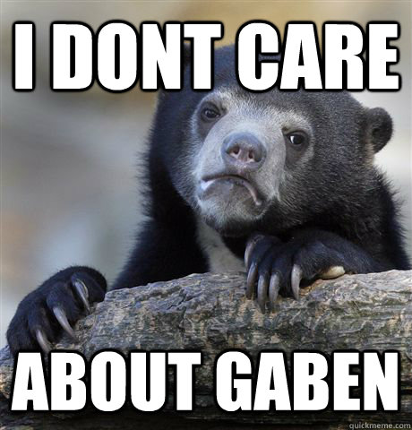 I dont care  About Gaben   Confession Bear