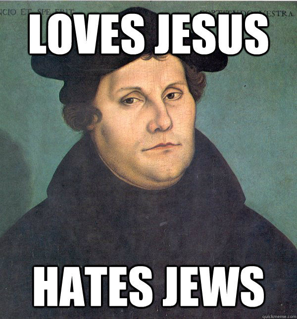 Loves jesus hates jews  Scumbag Martin Luther