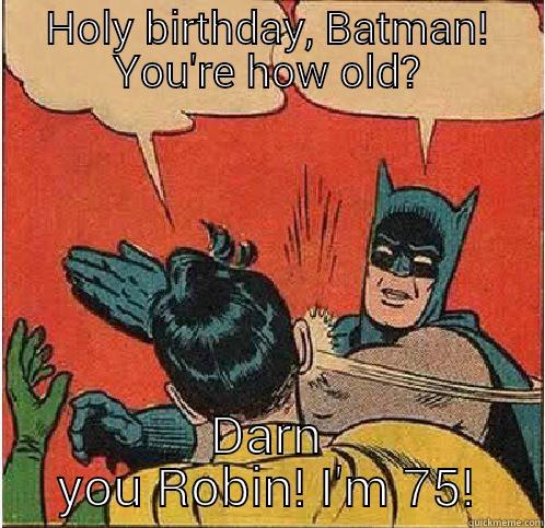 Batman Birthday - HOLY BIRTHDAY, BATMAN! YOU'RE HOW OLD? DARN YOU ROBIN! I'M 75! Batman Slapping Robin