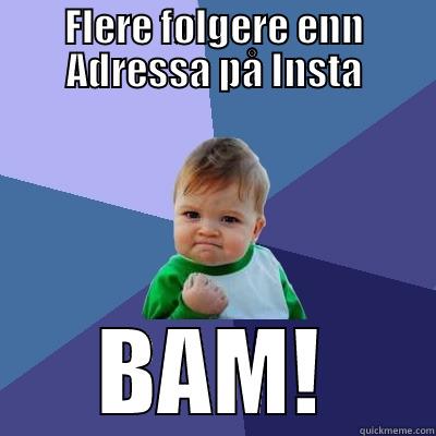 FLERE FØLGERE ENN ADRESSA PÅ INSTA BAM! Success Kid