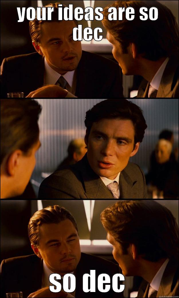 YOUR IDEAS ARE SO DEC SO DEC Inception