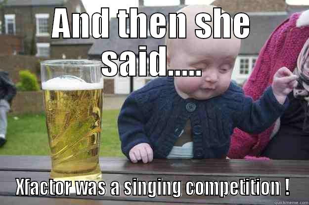 AND THEN SHE SAID..... XFACTOR WAS A SINGING COMPETITION ! drunk baby