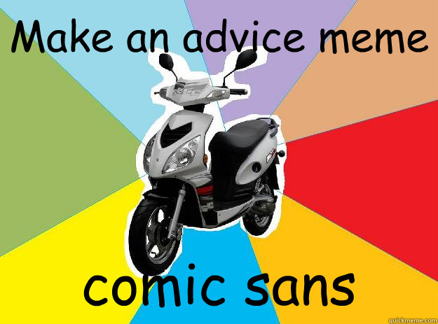 Make an advice meme comic sans  Fail meme scooter