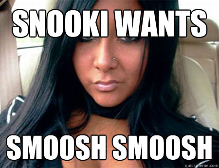 snooki wants smoosh smoosh  