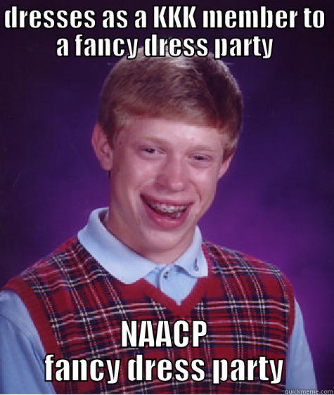 DRESSES AS A KKK MEMBER TO A FANCY DRESS PARTY NAACP FANCY DRESS PARTY Bad Luck Brian