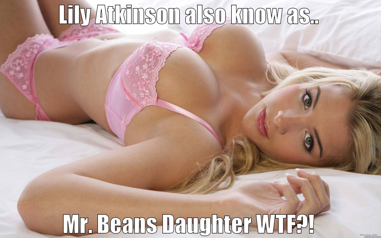 LILY ATKINSON ALSO KNOW AS.. MR. BEANS DAUGHTER WTF?! Misc