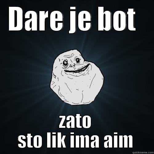 DARE JE BOT  ZATO STO LIK IMA AIM Forever Alone