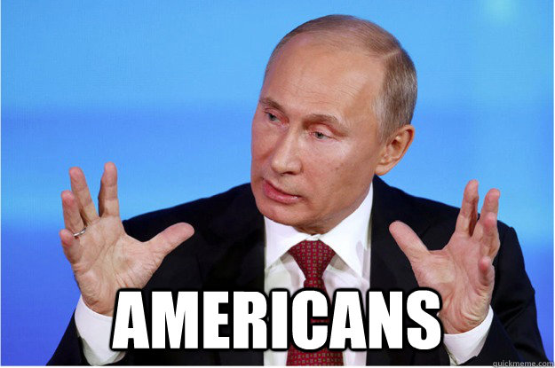  AMERICANS  vladimir putin wants his meme