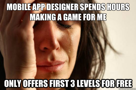 Mobile app designer spends hours making a game for me only offers first 3 levels for free  First World Problems