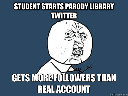 Student starts parody library twitter gets more followers than real account  Y U No