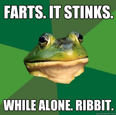 farts. it stinks. while alone. ribbit.  Foul Bachelor Frog