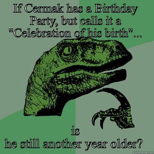 IF CERMAK HAS A BIRTHDAY PARTY, BUT CALLS IT A 