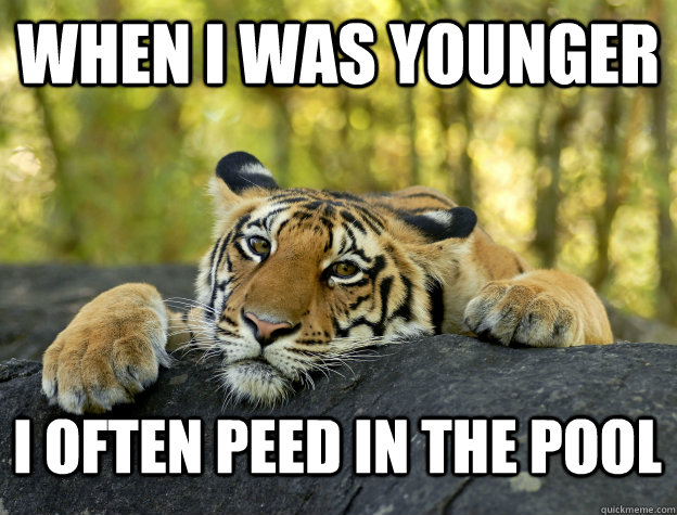 When I was younger I often peed in the pool  Confession Tiger