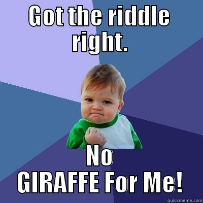 GOT THE RIDDLE RIGHT. NO GIRAFFE FOR ME! Success Kid