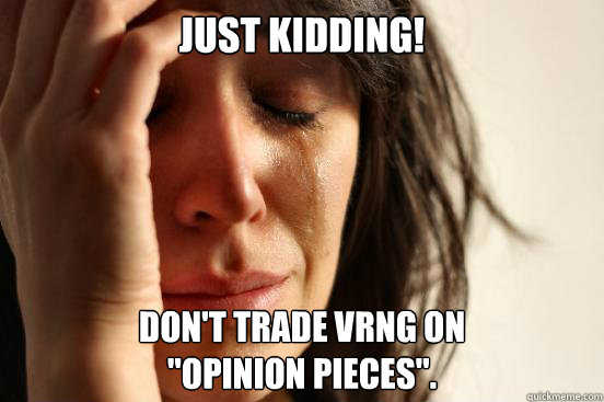 Just kidding! Don't trade VRNG on
