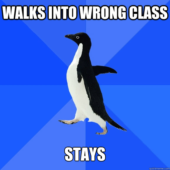 Walks into wrong class   Stays  Socially Awkward Penguin
