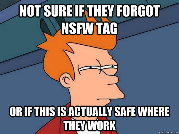 Not sure if they forgot nsfw tag or if this is actually safe where they work - Not sure if they forgot nsfw tag or if this is actually safe where they work  Misc