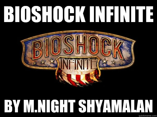 Bioshock Infinite By M.Night Shyamalan  - Bioshock Infinite By M.Night Shyamalan   Bioshock Infinite