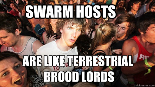 swarm hosts are like terrestrial
 brood lords  Sudden Clarity Clarence