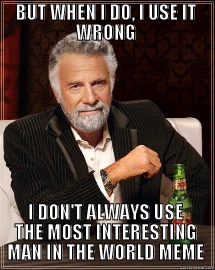 BUT WHEN I DO, I USE IT WRONG I DON'T ALWAYS USE THE MOST INTERESTING MAN IN THE WORLD MEME The Most Interesting Man In The World