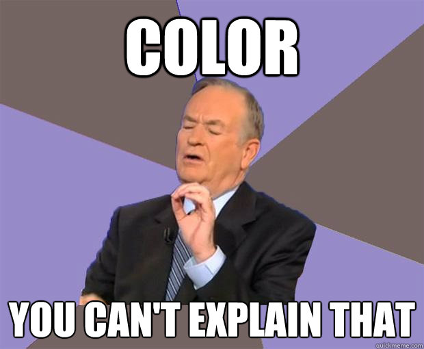 color you can't explain that - color you can't explain that  Bill O Reilly