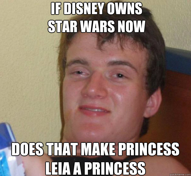 if disney owns 
star wars now does that make princess leia a princess  ten guy