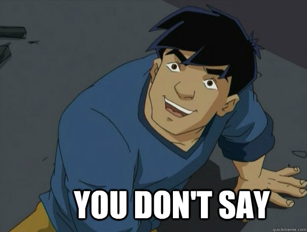 you don't say  Jackie Chan Adventures