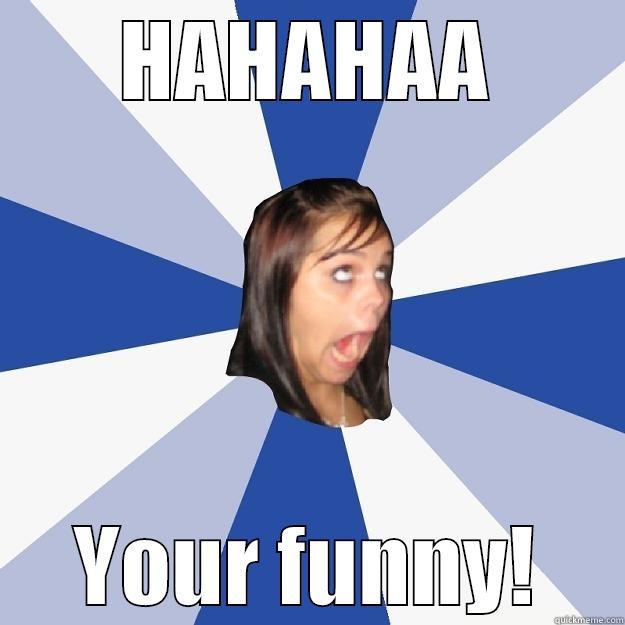 HAHAHAA YOUR FUNNY! Annoying Facebook Girl