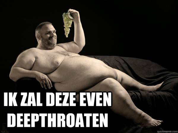Ik zal deze even deepthroaten - Ik zal deze even deepthroaten  No offense on fat people