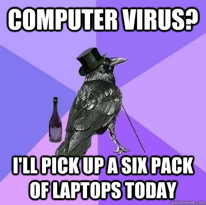 Computer virus? I'll pick up a six pack of laptops today  Rich Raven