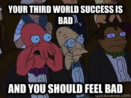 Your Third World Success is bad and you should feel bad  Zoidberg