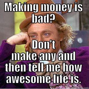 MAKING MONEY IS BAD? DON'T MAKE ANY AND THEN TELL ME HOW AWESOME LIFE IS. Condescending Wonka