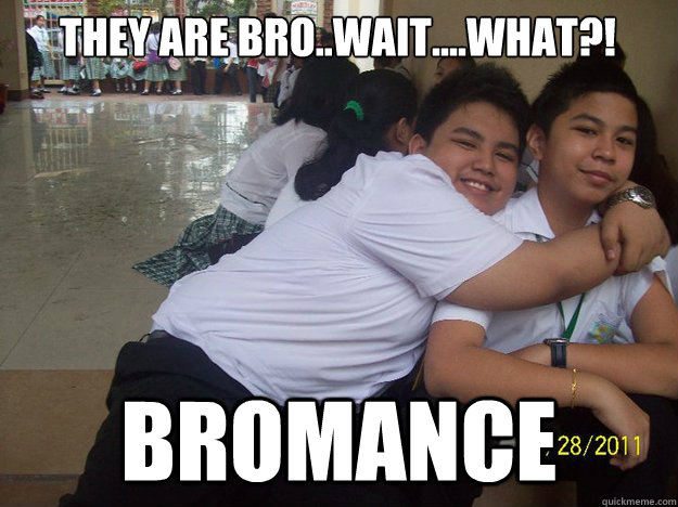 They are bro..Wait....what?!  BROMANCE  Dafuq