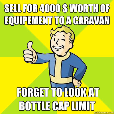 sell for 4000 $ worth of equipement to a caravan
  forget to look at bottle cap limit
 - sell for 4000 $ worth of equipement to a caravan
  forget to look at bottle cap limit
  Fallout new vegas