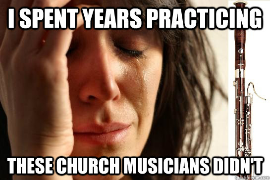 I spent years practicing these church musicians didn't - I spent years practicing these church musicians didn't  First Chair Problems bassoon