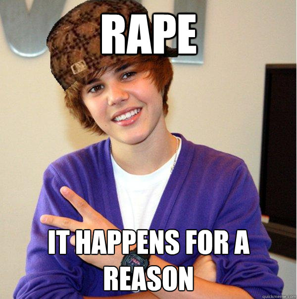 Rape It happens for a reason  Scumbag Beiber