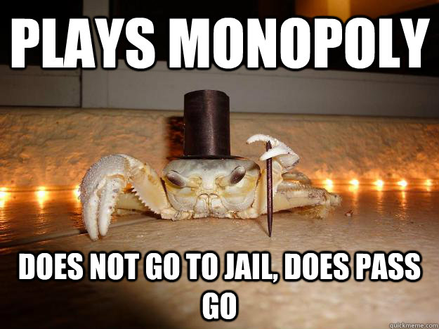 Plays Monopoly does not go to jail, does pass go  Fancy Crab
