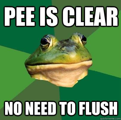 pee is clear no need to flush  Foul Bachelor Frog
